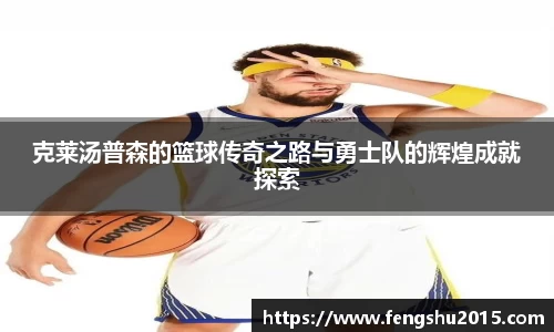 克莱汤普森的篮球传奇之路与勇士队的辉煌成就探索
