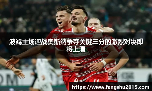 波鸿主场迎战奥斯纳争夺关键三分的激烈对决即将上演